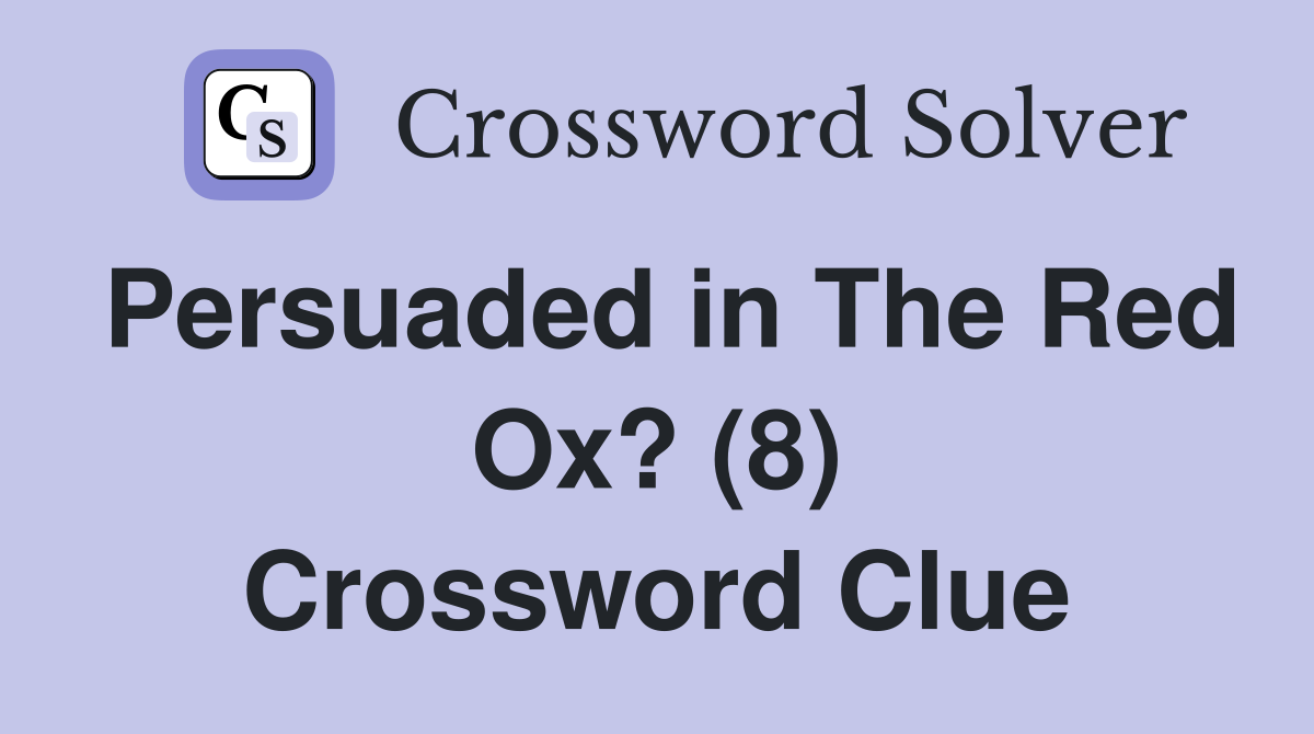 Persuaded in The Red Ox? (8) Crossword Clue