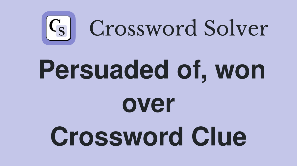 Persuaded of, won over Crossword Clue