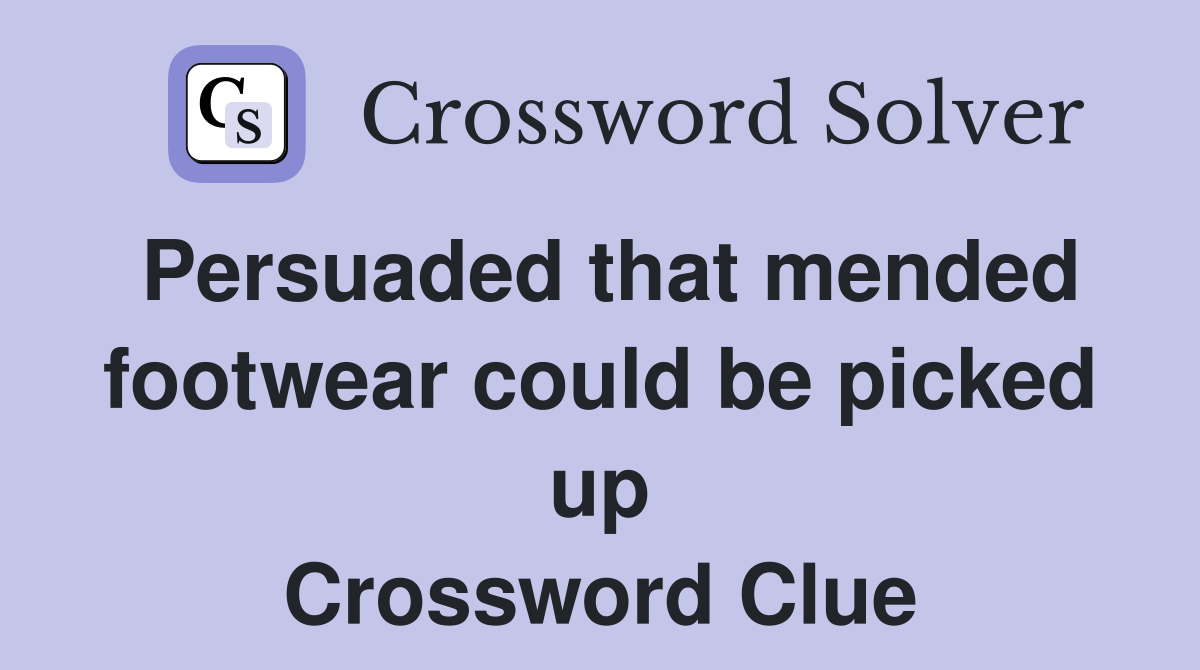 Persuaded that mended footwear could be picked up Crossword Clue