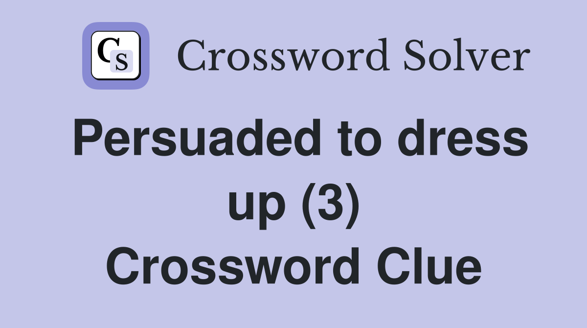 Persuaded to dress up (3) Crossword Clue