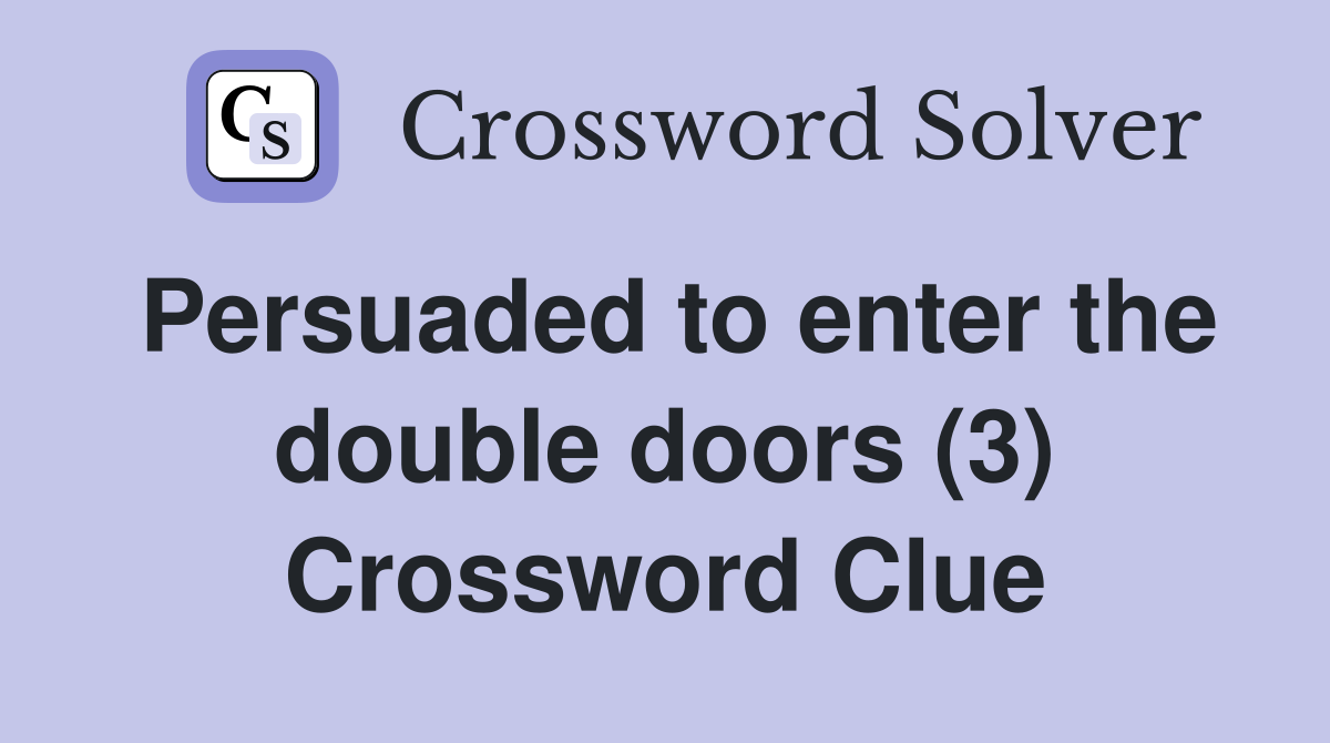 Persuaded to enter the double doors (3) Crossword Clue