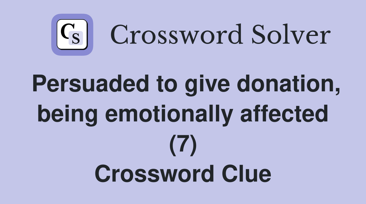 Persuaded to give donation, being emotionally affected (7) Crossword Clue