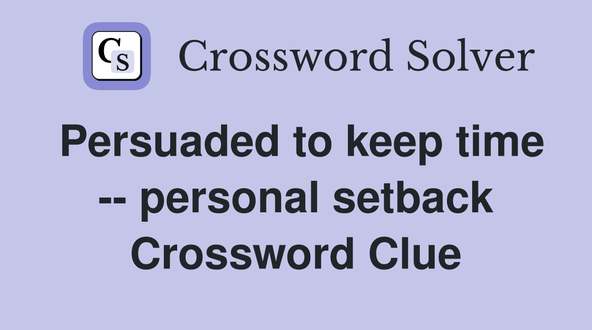 Persuaded to keep time -- personal setback Crossword Clue