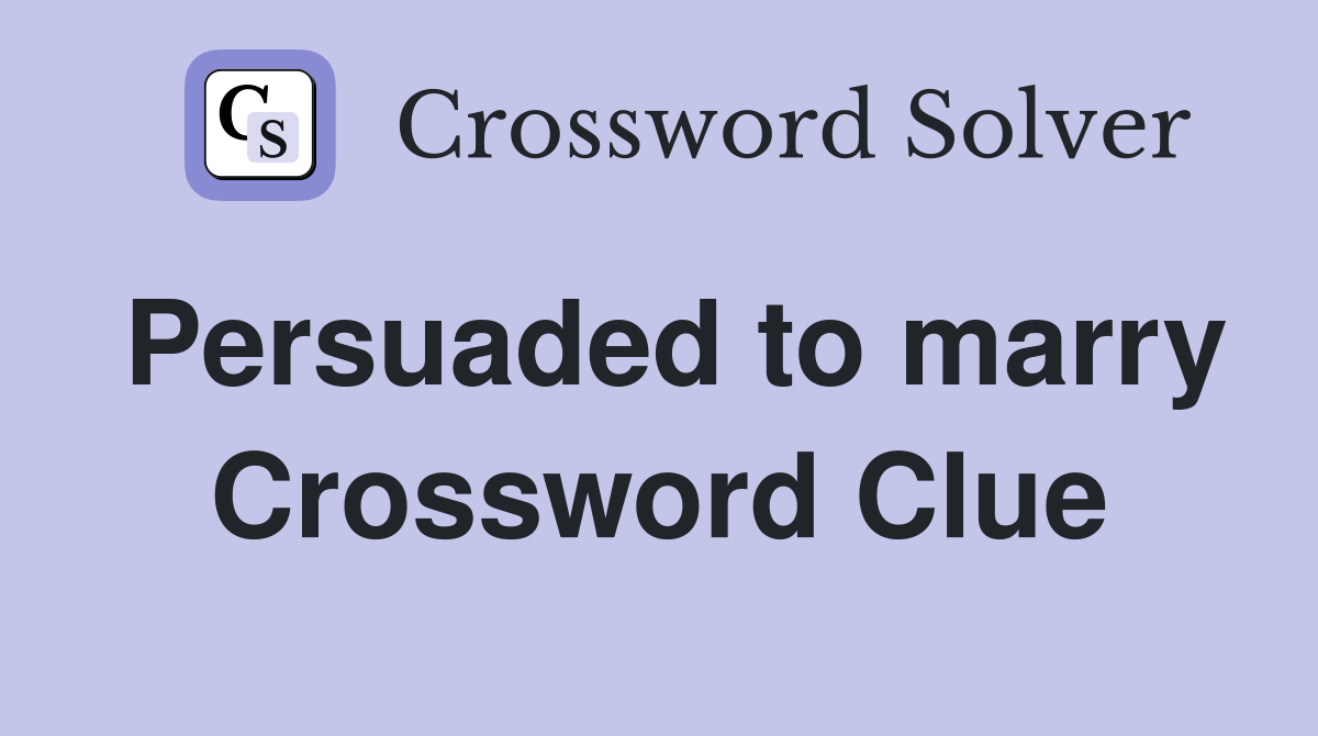 Persuaded to marry Crossword Clue