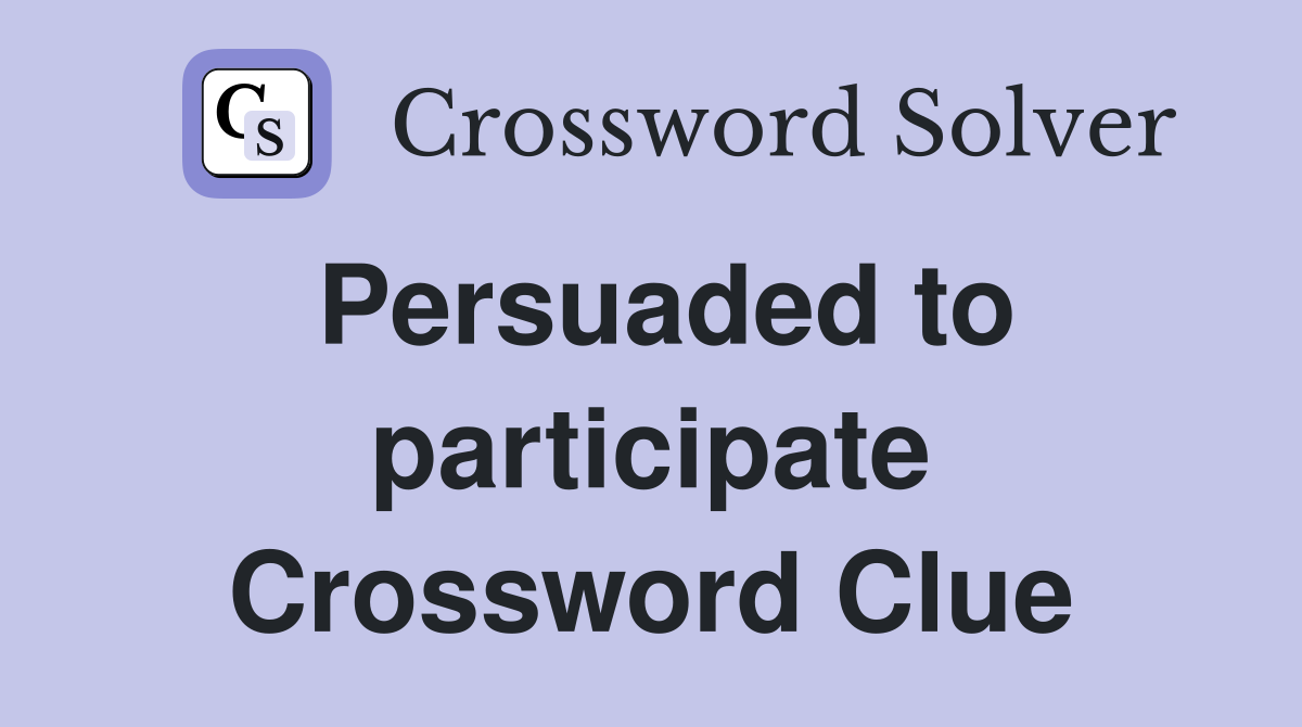 Persuaded to participate Crossword Clue