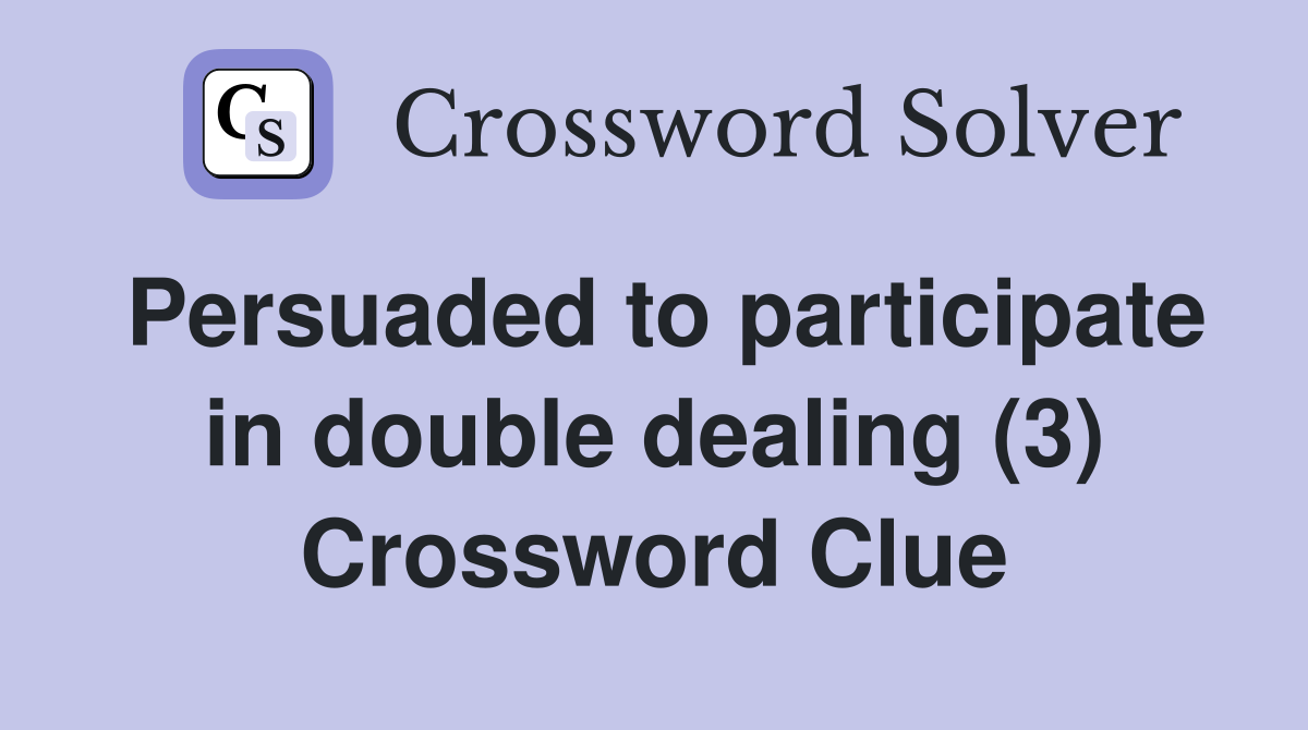 Persuaded to participate in double dealing (3) Crossword Clue