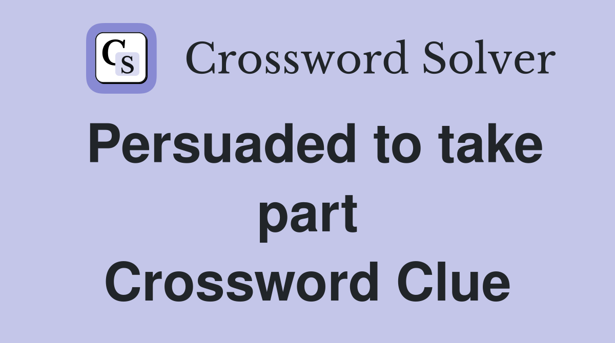 Persuaded to take part Crossword Clue