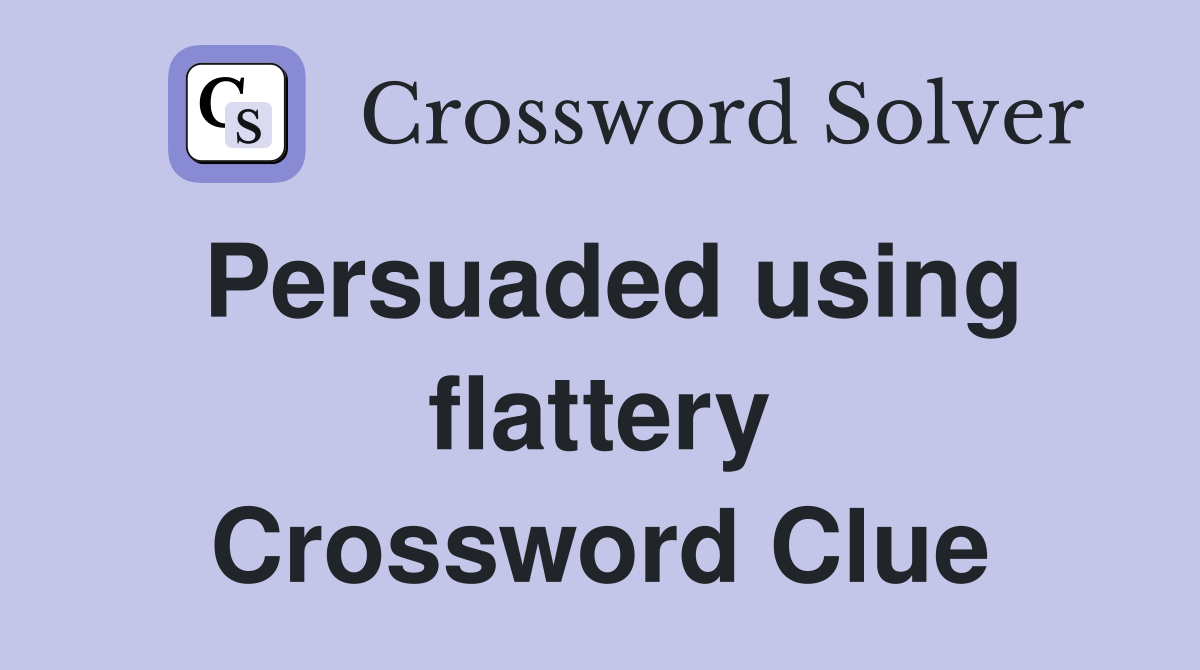 Persuaded using flattery Crossword Clue