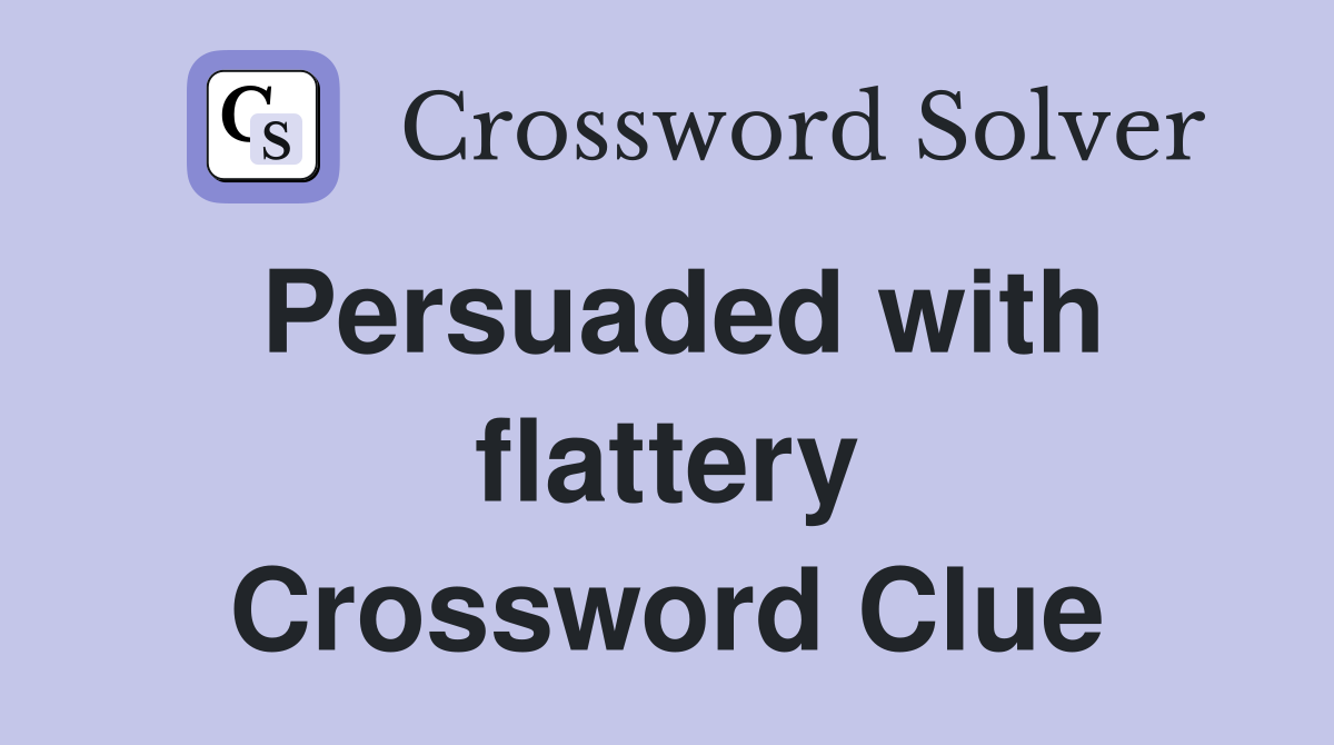 Persuaded with flattery Crossword Clue