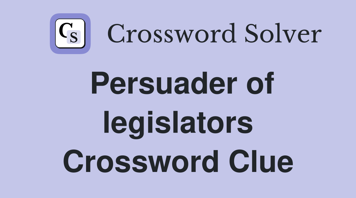 Persuader of legislators Crossword Clue