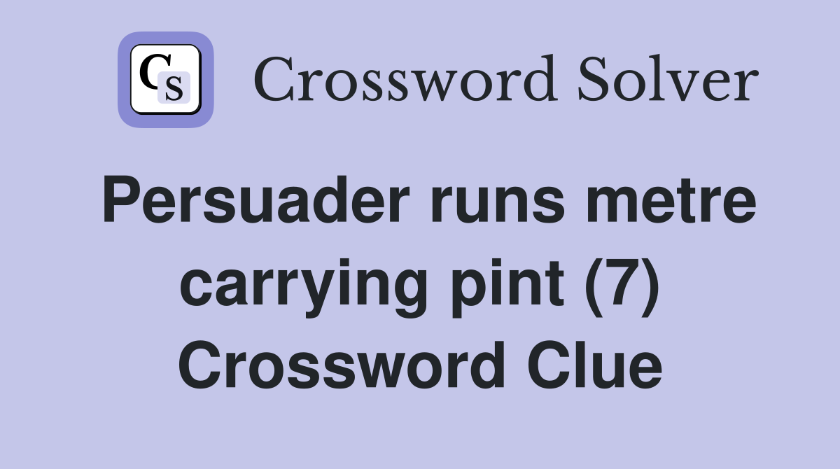 Persuader runs metre carrying pint (7) Crossword Clue