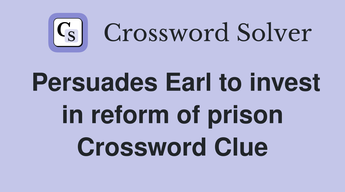 Persuades Earl to invest in reform of prison Crossword Clue