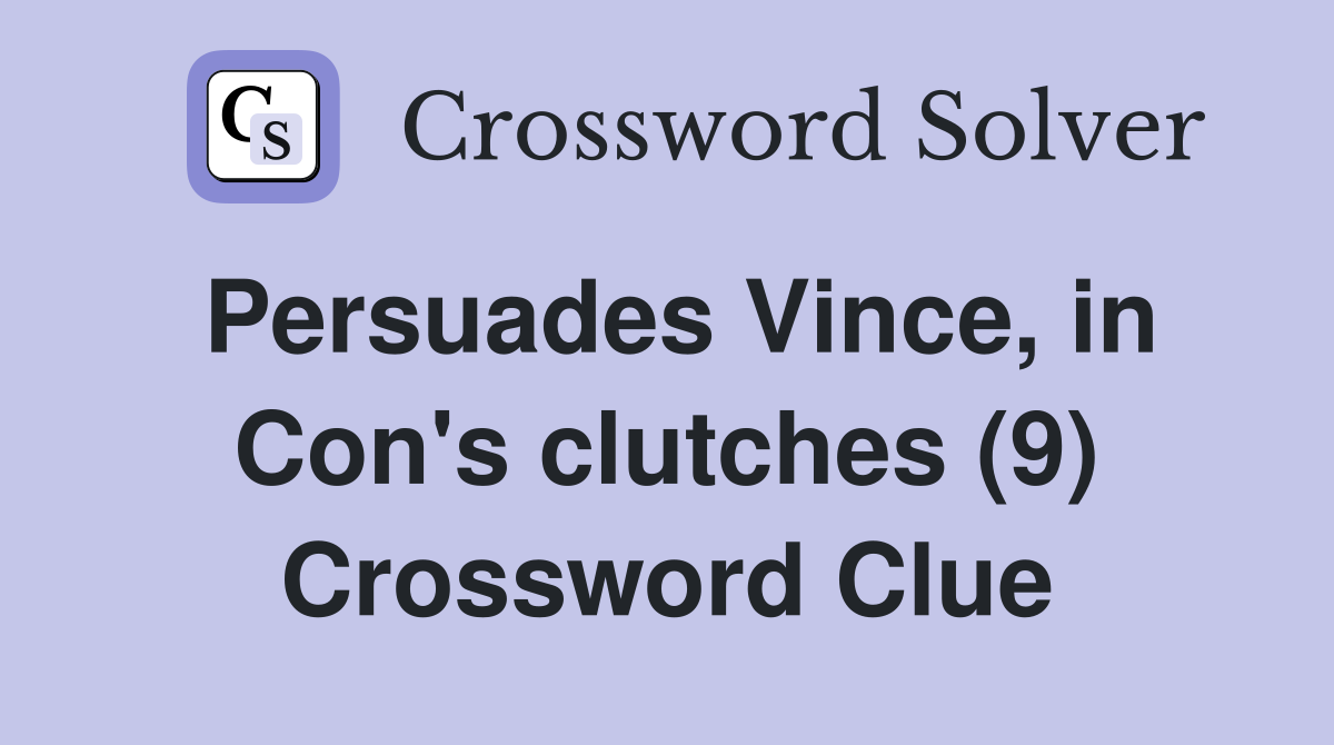 Persuades Vince, in Con's clutches (9) Crossword Clue