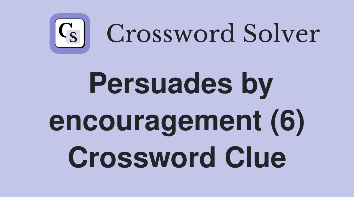 Persuades by encouragement (6) Crossword Clue