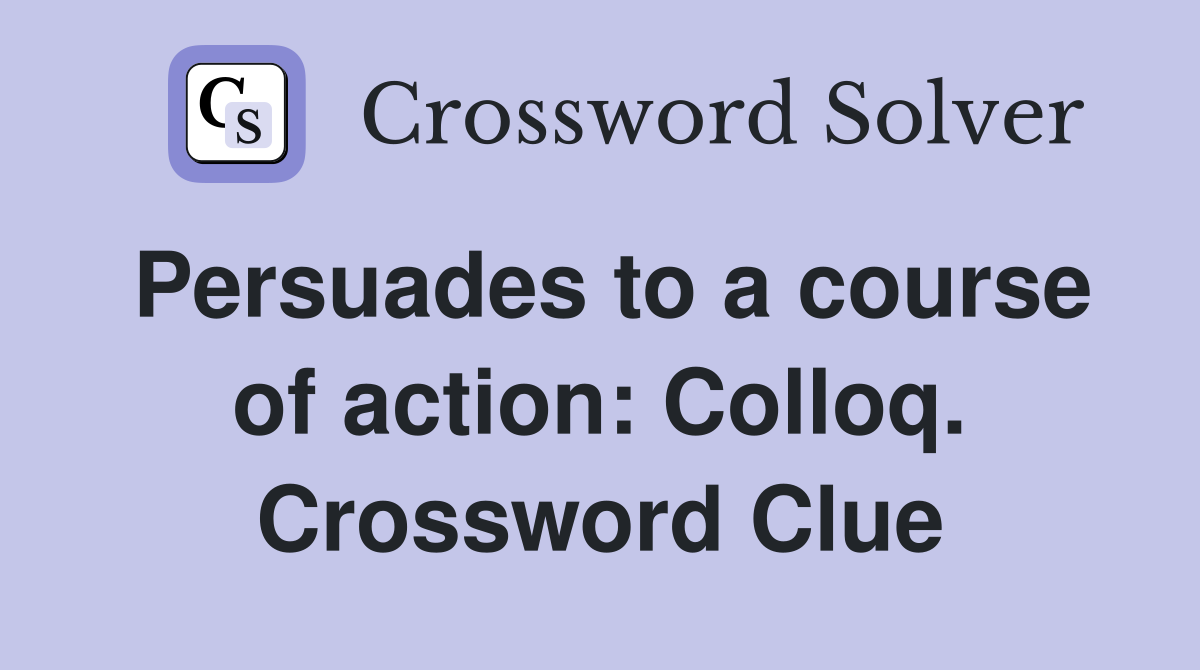 Persuades to a course of action: Colloq. Crossword Clue