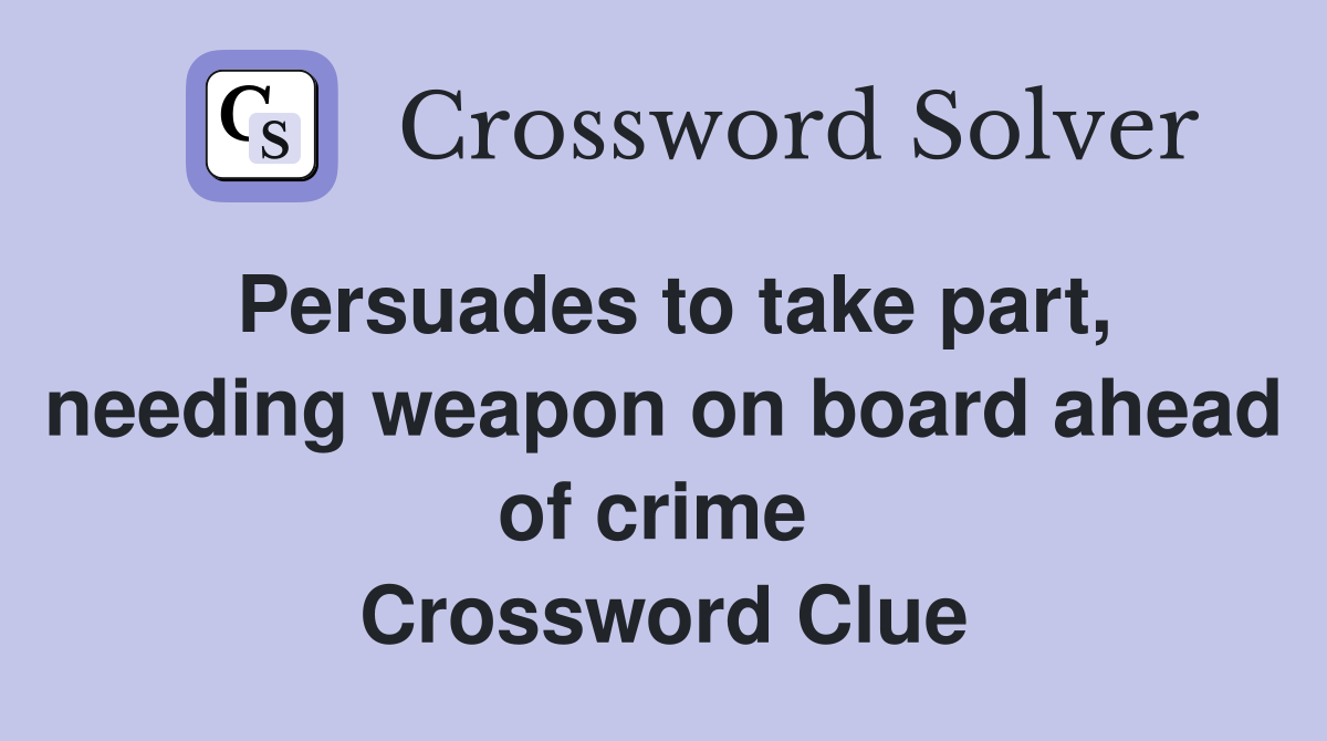 Persuades to take part, needing weapon on board ahead of crime  Crossword Clue