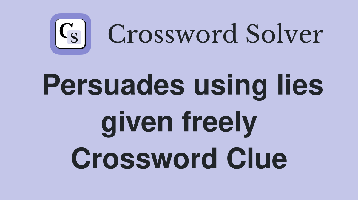 Persuades using lies given freely Crossword Clue