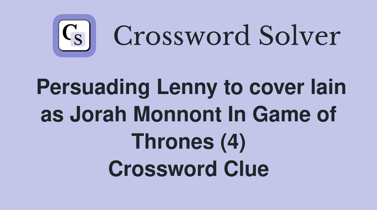 Persuading Lenny to cover lain as Jorah Monnont In Game of Thrones (4) Crossword Clue
