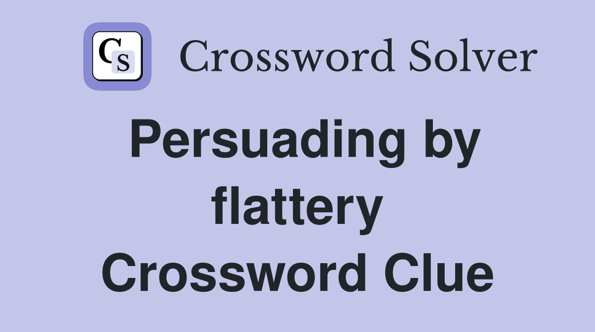 Persuading by flattery Crossword Clue