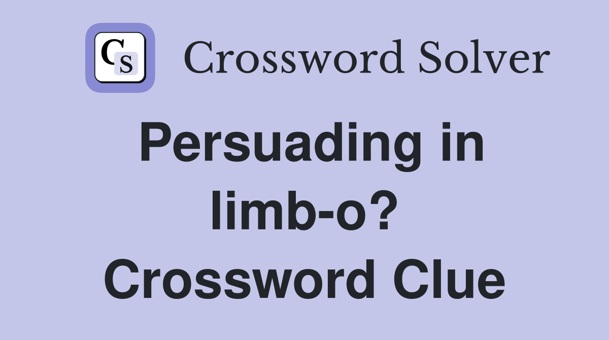 Persuading in limb-o? Crossword Clue
