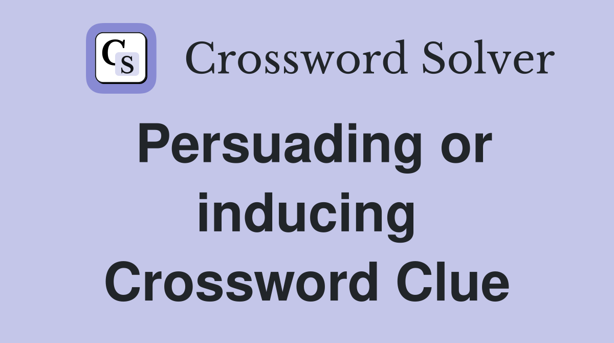 Persuading or inducing Crossword Clue