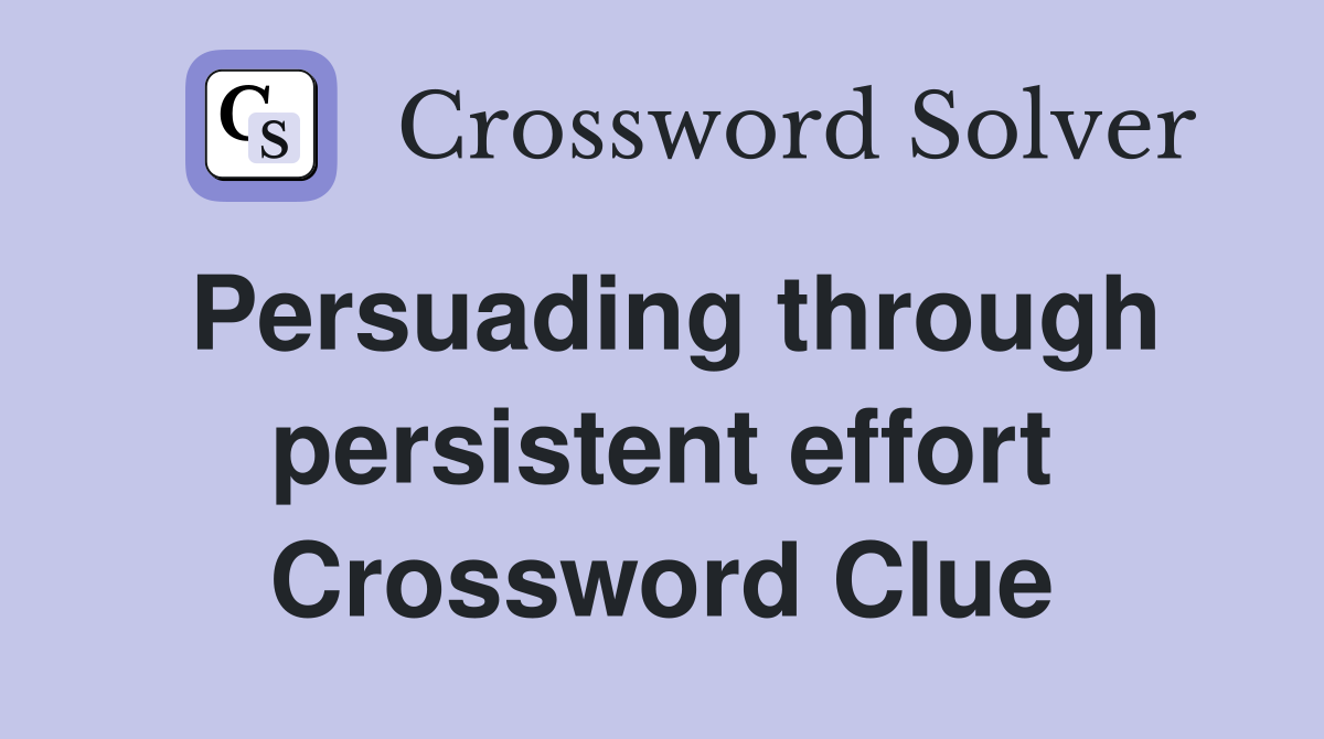 Persuading through persistent effort Crossword Clue