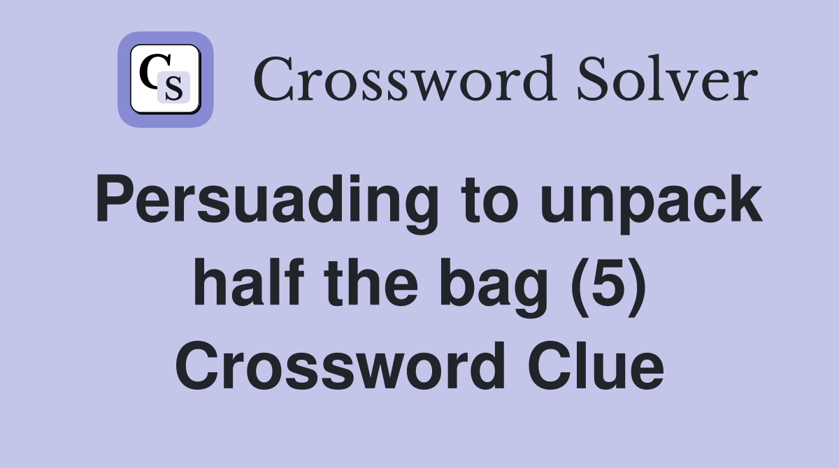 Persuading to unpack half the bag (5) Crossword Clue