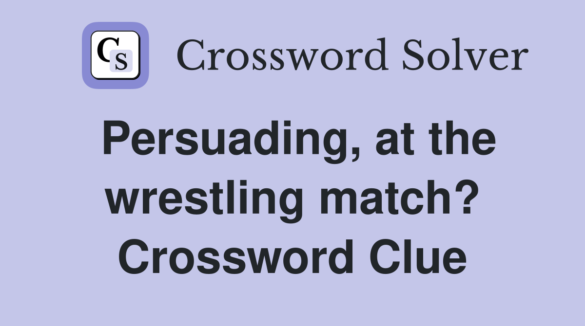 Persuading, at the wrestling match? Crossword Clue