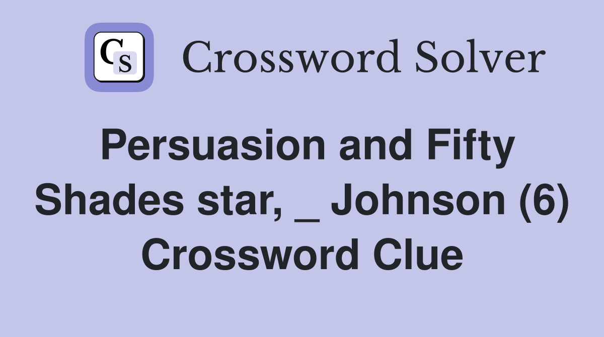 Persuasion and Fifty Shades star, _ Johnson (6) Crossword Clue