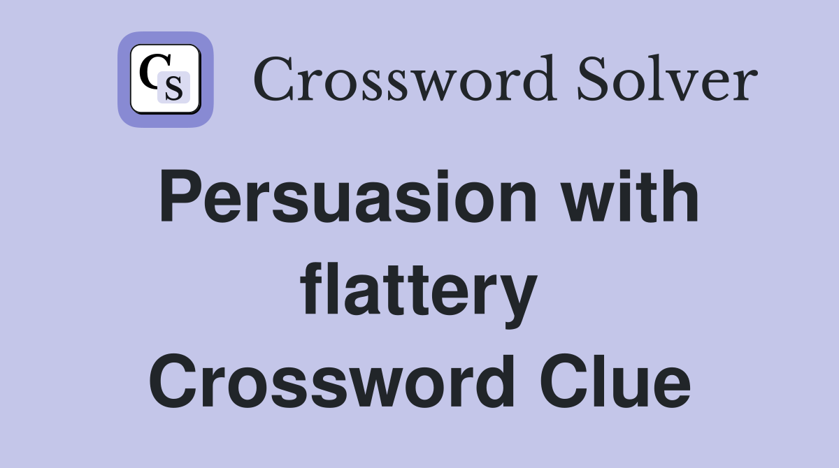 Persuasion with flattery Crossword Clue
