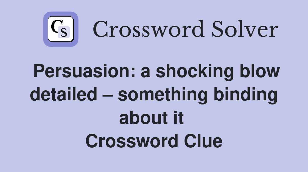 Persuasion: a shocking blow detailed – something binding about it  Crossword Clue
