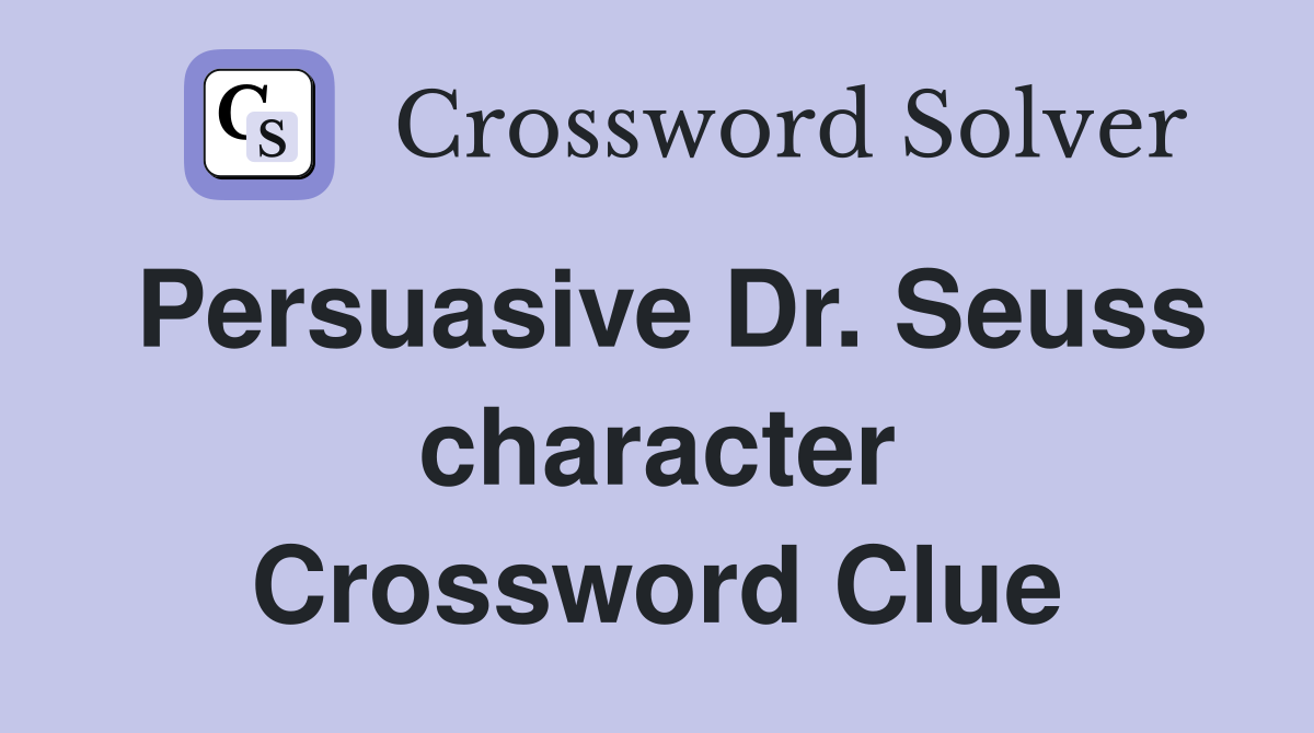 Persuasive Dr. Seuss character Crossword Clue