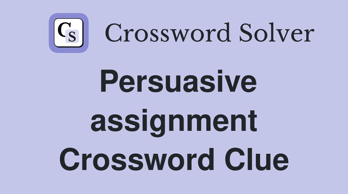 Persuasive assignment Crossword Clue