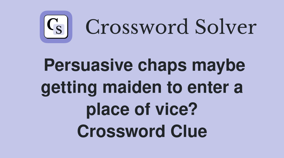 Persuasive chaps maybe getting maiden to enter a place of vice? Crossword Clue