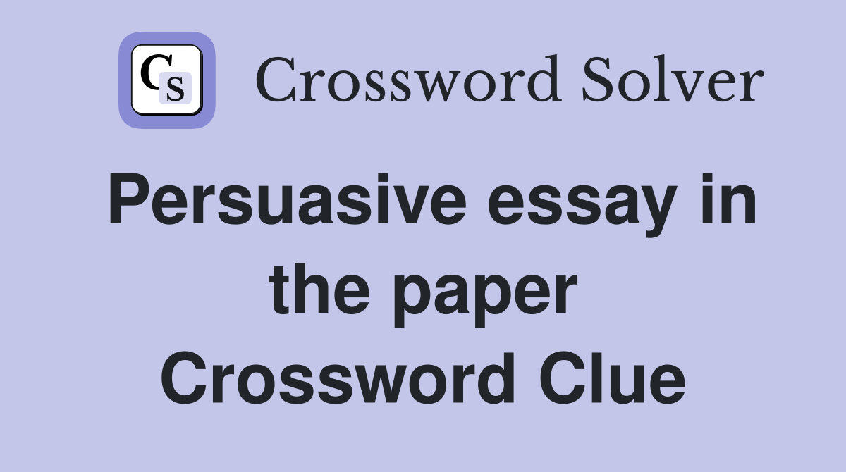 Persuasive essay in the paper Crossword Clue