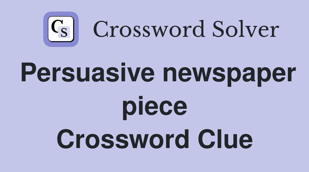 Persuasive newspaper piece Crossword Clue