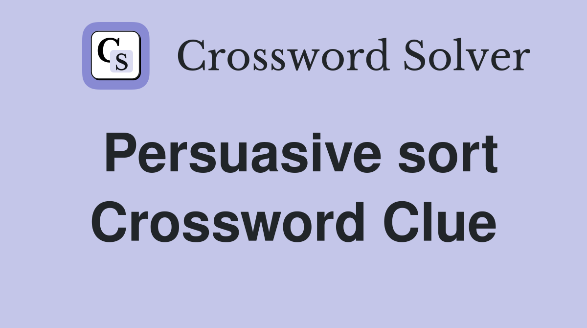Persuasive sort Crossword Clue