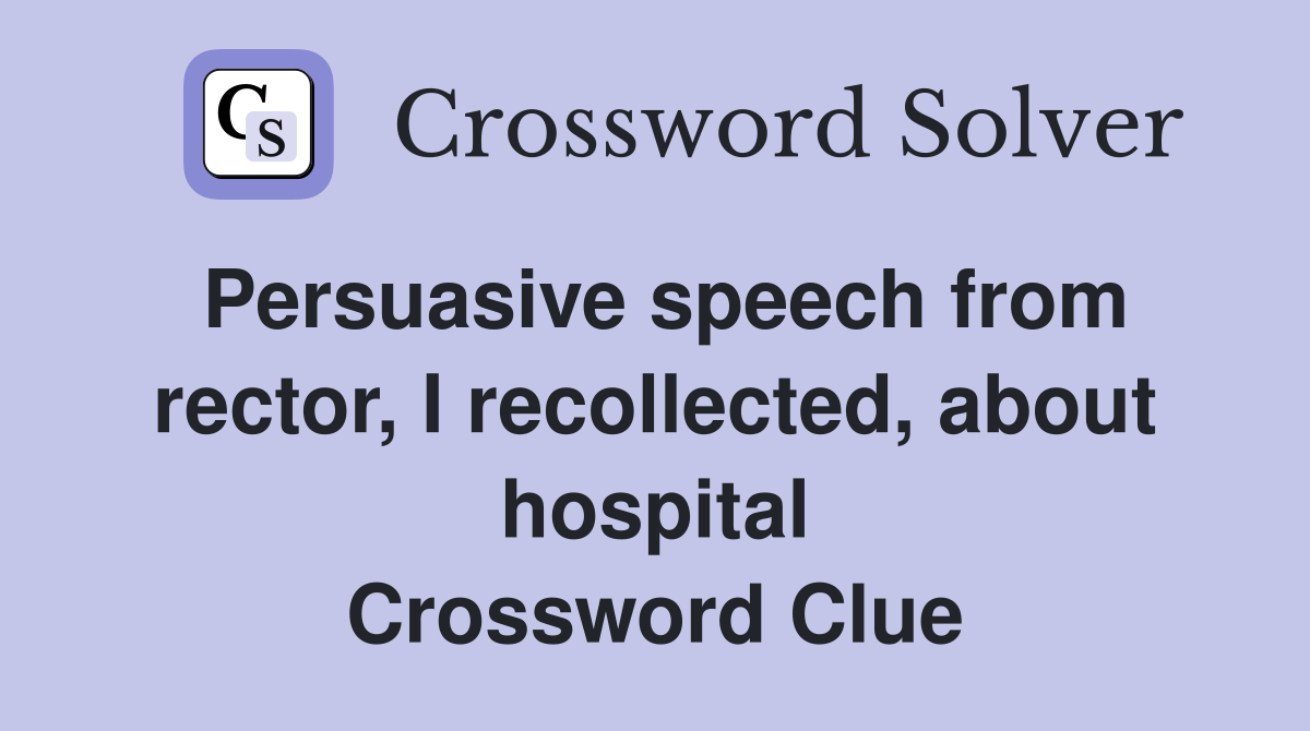 Persuasive speech from rector, I recollected, about hospital Crossword Clue