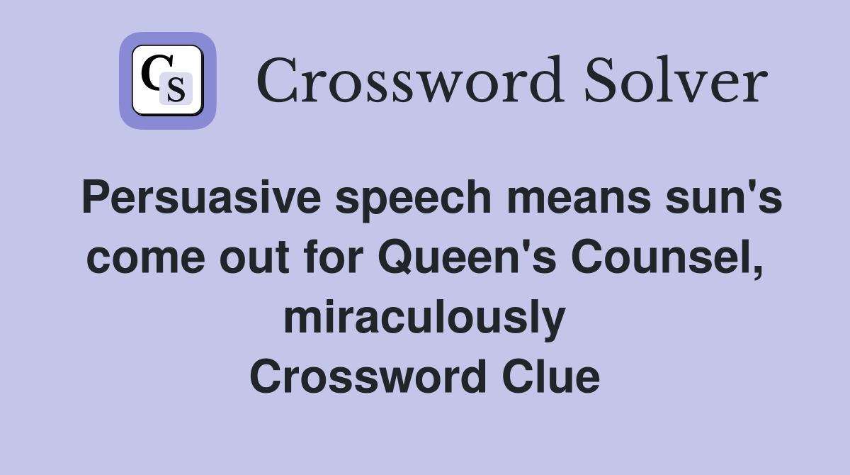 Persuasive speech means sun's come out for Queen's Counsel, miraculously Crossword Clue