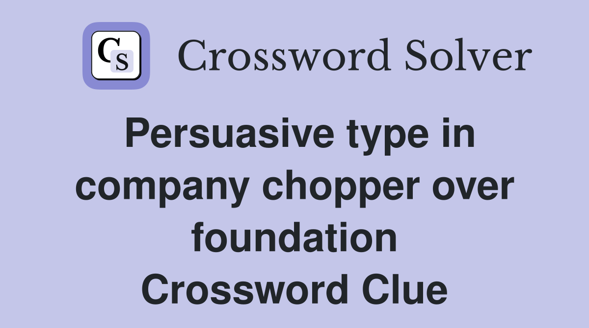 Persuasive type in company chopper over foundation Crossword Clue