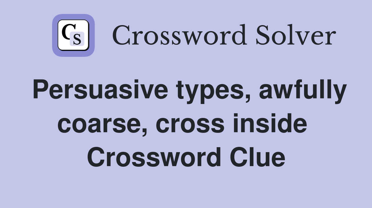 Persuasive types, awfully coarse, cross inside  Crossword Clue