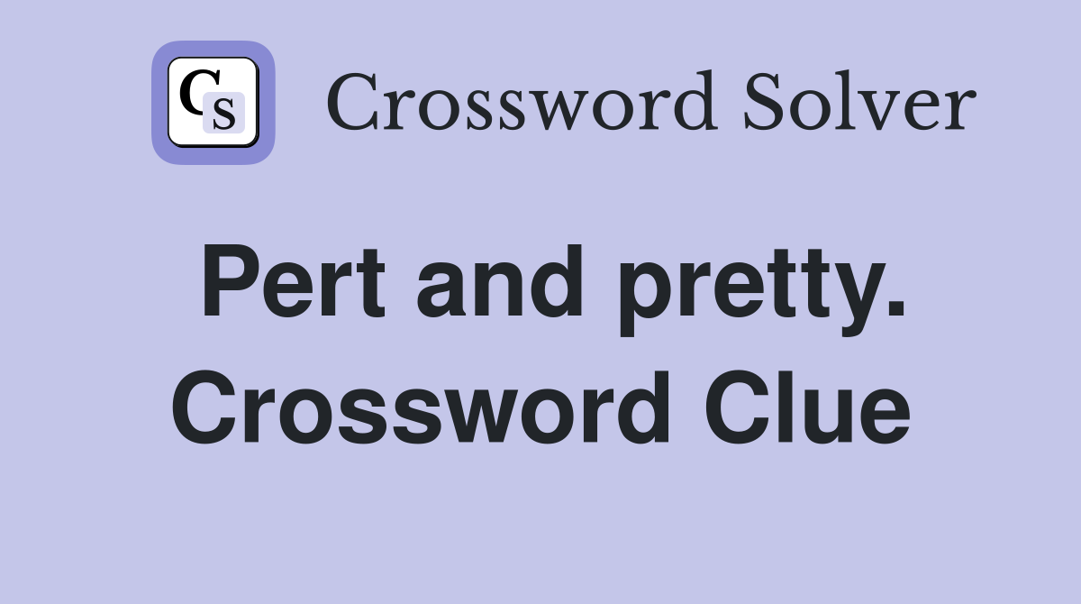 Pert and pretty. Crossword Clue