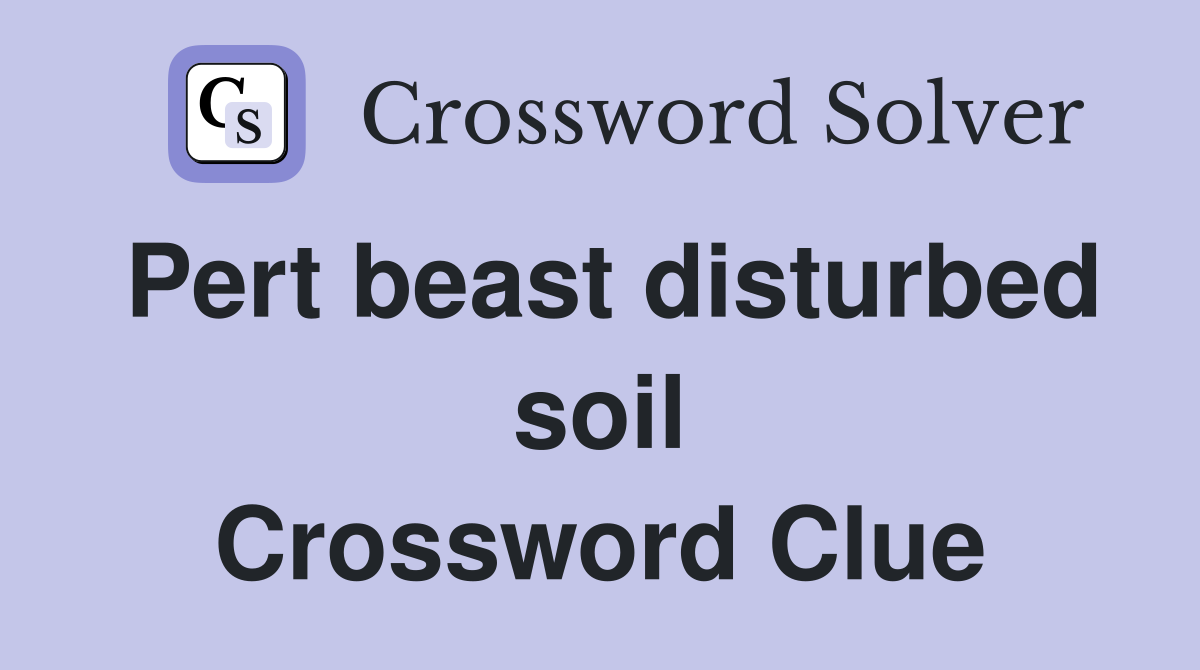Pert beast disturbed soil Crossword Clue
