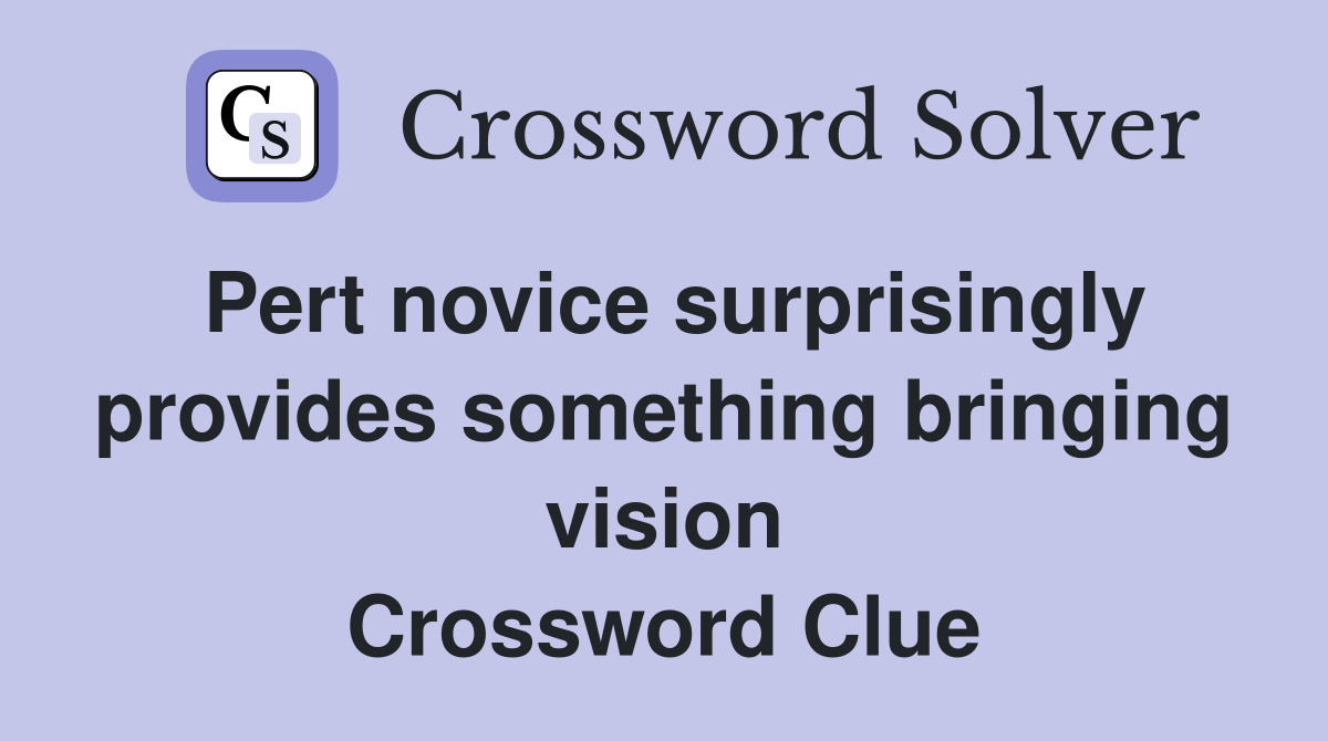 Pert novice surprisingly provides something bringing vision Crossword Clue