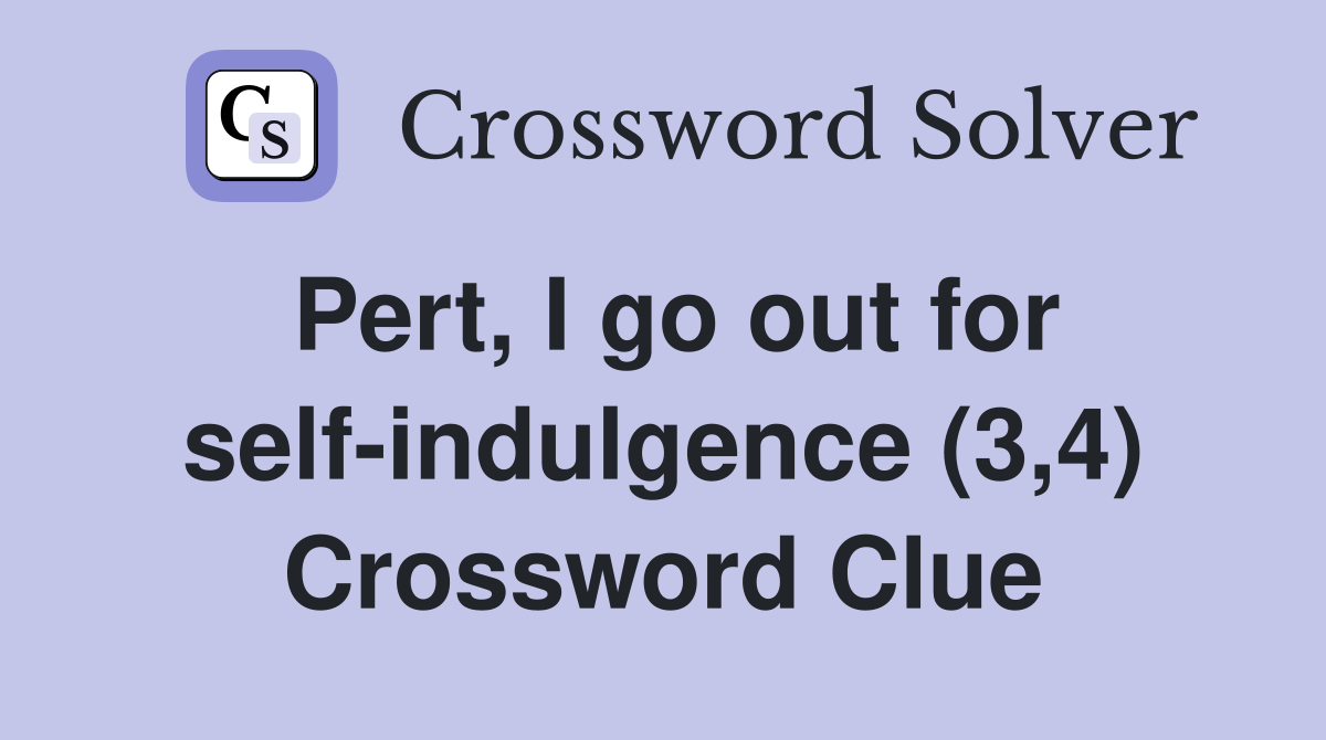 Pert, I go out for self-indulgence (3,4) Crossword Clue