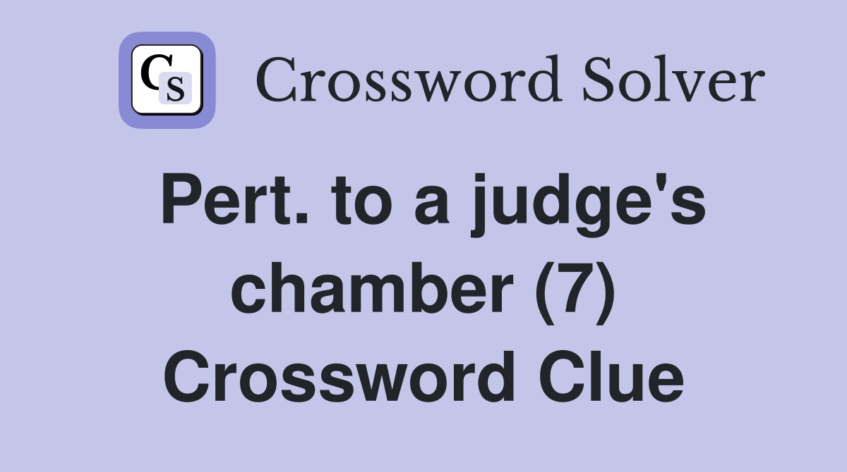 Pert. to a judge's chamber (7) Crossword Clue