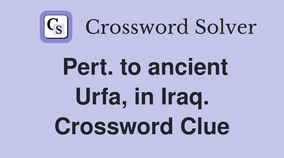 Pert. to ancient Urfa, in Iraq. Crossword Clue