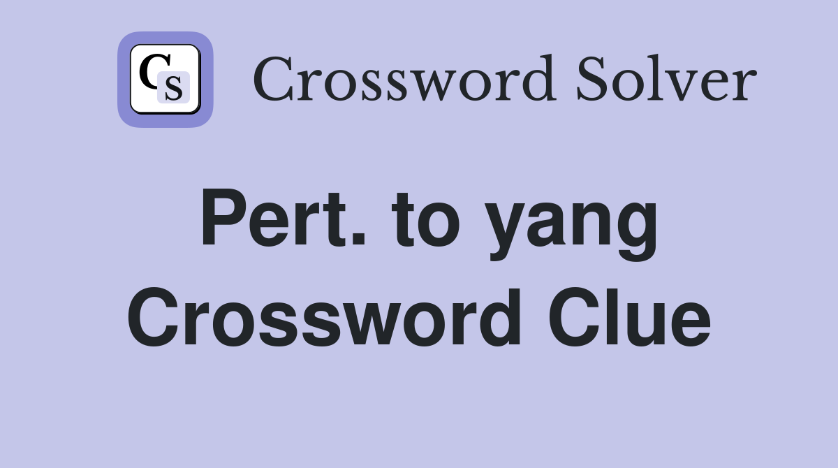 Pert. to yang Crossword Clue