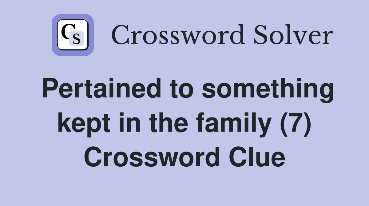 Pertained to something kept in the family (7) Crossword Clue