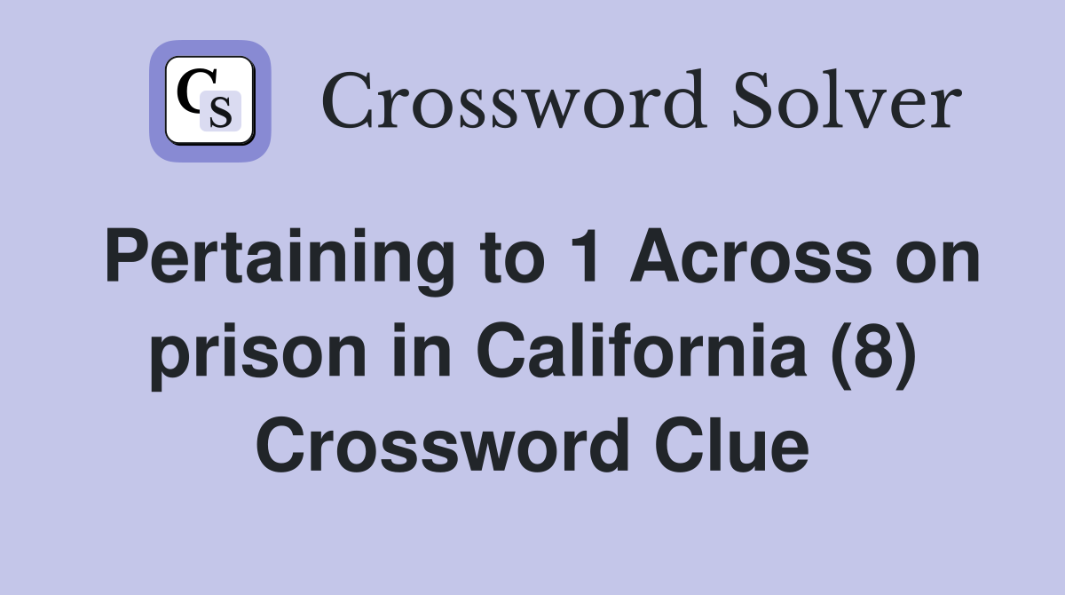 Pertaining to 1 Across on prison in California (8) Crossword Clue